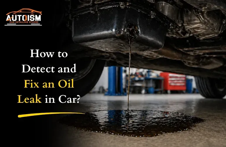 How to Detect and Fix an Oil Leak in a Car?